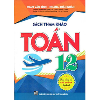 Sách Tham Khảo Toán 12 (Dùng Chung Cho Các Bộ SGK Hiện Hành) (HA)