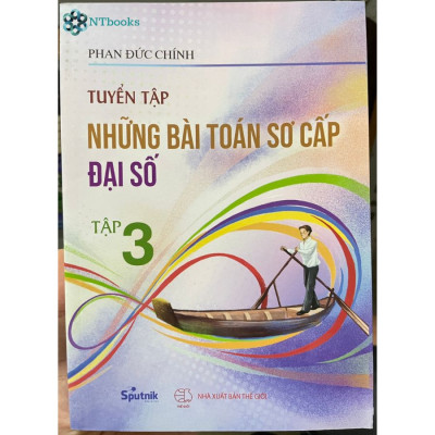Combo 4 cuốn sách Tuyển tập những bài toán sơ cấp Đại số tập 2, 3 + Hình học không gian + Tuyển chọn các chuyên đề toán phổ thông tập 1