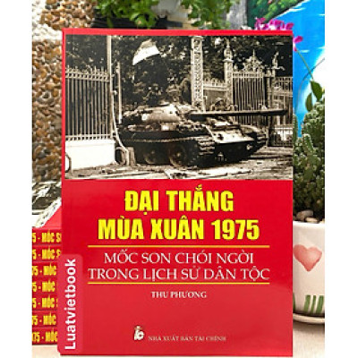 Đại Thắng Mùa Xuân 1975 Mốc Son Chói Ngời Trong Lịch Sử Dân Tộc