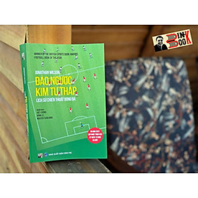 (Football Book Of The Year) ĐẢO NGƯỢC KIM TỰ THÁP – LỊCH SỬ CHIẾN THUẬT BÓNG ĐÁ (Ấn bản 2023 cập nhật trọn vẹn kỷ niệm 15 năm ra mắt)