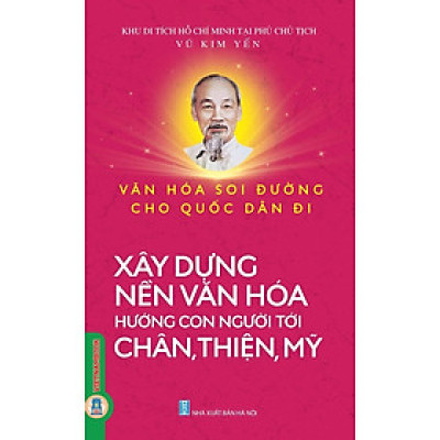 Văn Hoá Soi Đường Cho Quốc Dân Đi - Xây Dựng Nền Văn Hoá Hướng Tới Chân, Thiện, Mỹ