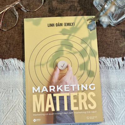 Marketing Matters - Marketing Có Quan Trọng? Nên Làm Marketing Thế Nào? - Linh Đàm (bìa mềm)