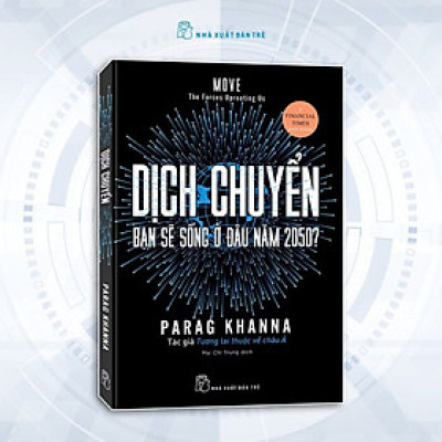 DỊCH CHUYỂN - Bạn Sẽ Sống Ở Đâu Năm 2050 - Parag Khanna - Mai Chí Trung dịch - (bìa mềm)