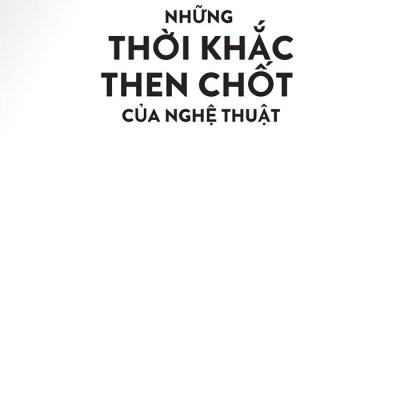Những Thời Khắc Then Chốt Của Nghệ Thuật
