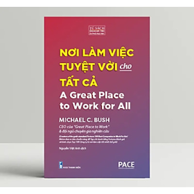 Nơi Làm Việc Tuyệt Vời Cho Tất Cả (A Great Place to Work for All) - Michael C. Bush - PACE Books