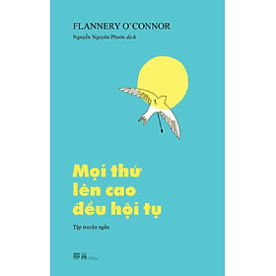 MỌI THỨ LÊN CAO ĐỀU HỘI TỤ - Flannery O’Connor - Nguyễn Nguyên Phước dịch (bìa mềm)