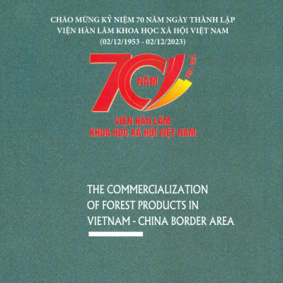 Quá Trình Thương Mại Hóa Lâm Sản Ở Vùng Biên Giới Việt Nam - Trung Quốc (Sách chuyên khảo) - Viện Hàn lâm Khoa học Xã hội Việt Nam - Viện Dân tộc học - Nguyễn Công Thảo chủ biên