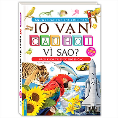 10 Vạn Câu Hỏi Vì Sao? - Bách Khoa Tri Thức Phổ Thông (Tranh màu - Bìa cứng) - Tái bản