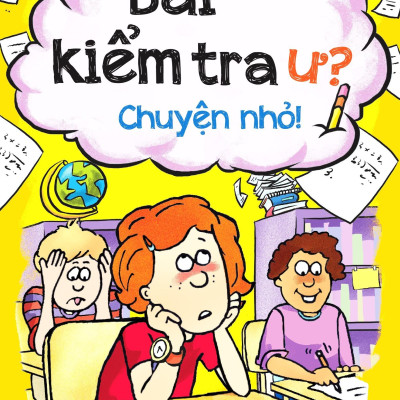 Kỹ Năng Học Đường - Bài Kiểm Tra Ư? Chuyện Nhỏ (Tái Bản 2023)