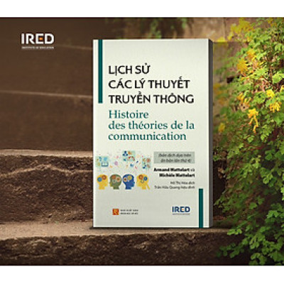 LỊCH SỬ CÁC LÝ THUYẾT TRUYỀN THÔNG (Histoire des théories de la communication) - Armand Mattelart và Michèle Mattelart - Hồ Thị Hòa dịch - Ired Books - Nhà xuất bản Khoa Học Xã Hội.