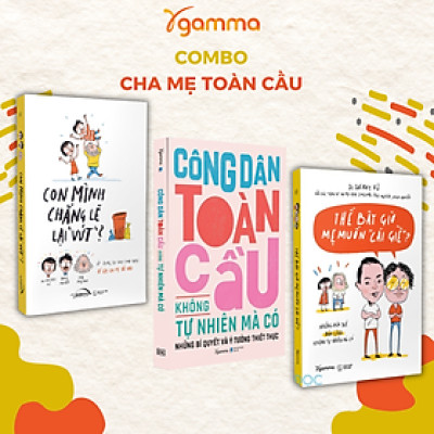 Combo Công Dân Toàn Cầu Không Tự Nhiên Mà Có + Con Mình Chẳng Lẽ Lại Vứt + Thế Bây Giờ Mẹ Muốn "Cái Giề"- Những Đứa Bản Lĩnh Không Tự Nhiên Mà Có