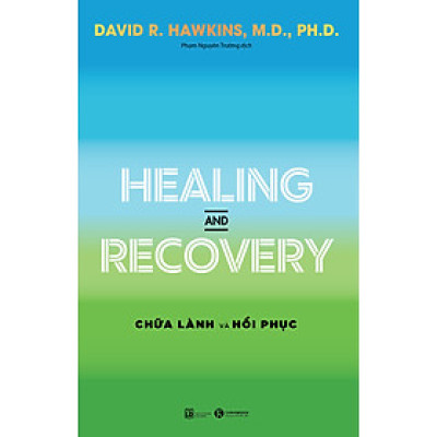Healing and Recovery - Chữa lành và Hồi phục - David R. Hawkins, M.D., Ph.D - Phạm Nguyên Trường dịch - (bìa mềm)