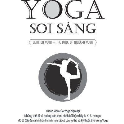 YOGA SOI SÁNG: Thánh Kinh Của Yoga Hiện Đại - Những Triết Ký Và Hướng Dẫn Thực Hành Bởi Bậc Thầy B. K. S. Iyengar