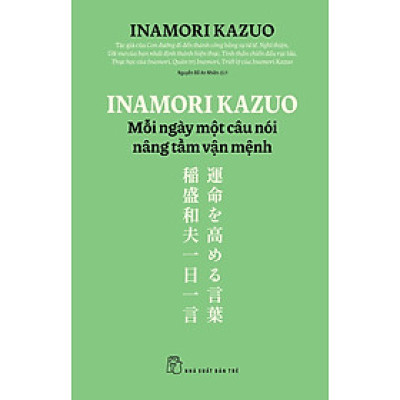 INAMORI KAZUO MỖI NGÀY MỘT CÂU NÓI NÂNG TẦM VẬN MỆNH – Inamori Kazuo – Nguyễn Đỗ An Nhiên dịch – NXB Trẻ