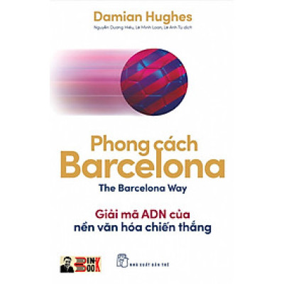 PHONG CÁCH BARCELONA - GIẢI MÃ ADN CỦA NỀN VĂN HÓA CHIẾN THẮNG - Damian Hughes - Nguyễn Dương Hiếu, Lê Minh Loan, Lê Anh Tú dịch - NXB Trẻ (bìa mềm)