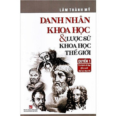 Sách - Danh Nhân Khoa Học Và Lược Sử Khoa Học Thế Giới - Tập 1 - Lâm Thành Mỹ - NXB Tổng Hợp