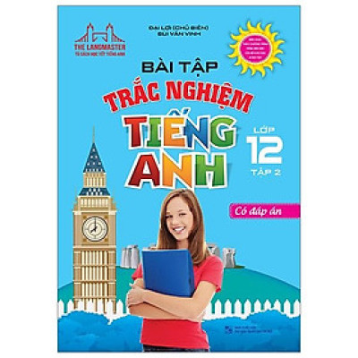 Bài Tập Trắc Nghiệm Tiếng Anh Lớp 12 Tập 2 - Có Đáp Án