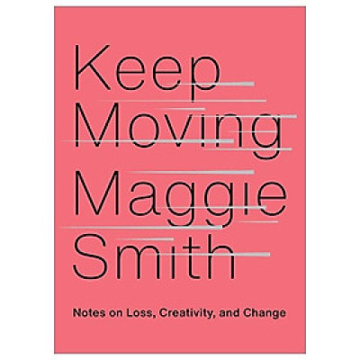 Keep Moving: Notes On Loss, Creativity, And Change