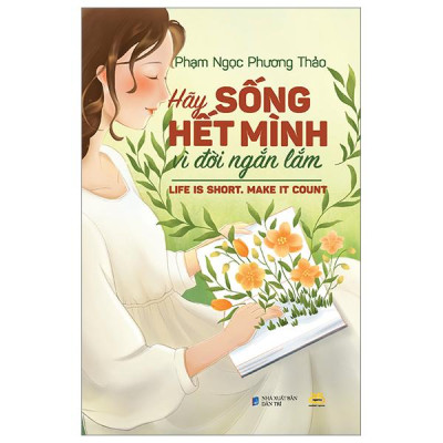 Hãy Sống Hết Mình Vì Đời Ngắn Lắm - Life Is Short, Make It Count