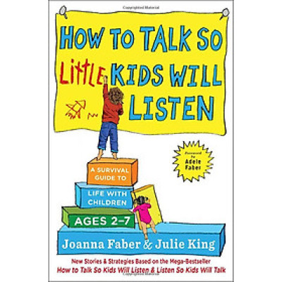 How to Talk so Little Kids Will Listen: A Survival Guide to Life with Children Ages 2-7