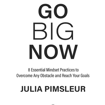 Go Big Now: 8 Essential Mindset Practices To Overcome Any Obstacle And Reach Your Goals