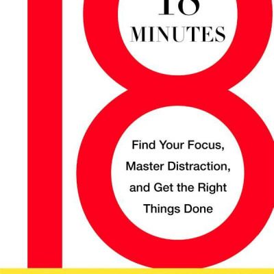 18 Minutes: Find Your Focus, Master Distraction, and Get the Right Things Done