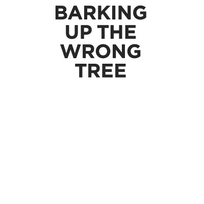 Barking Up the Wrong Tree (Chó Sủa Nhầm Cây)