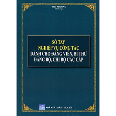 Sổ Tay Bí Thư Chi Bộ Và Đảng Viên - Giải Đáp Những Tình Huống Thường Gặp Về Nghiệp Vụ Công Tác Đảng