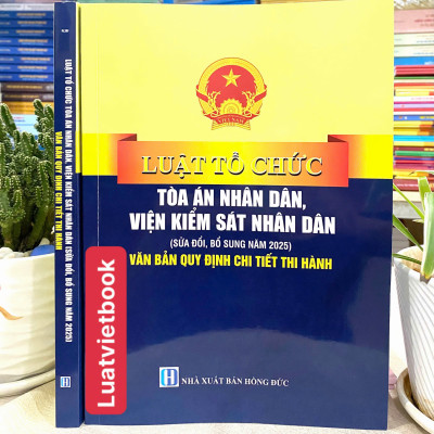 Luật Tổ Chức Toà Án Nhân Dân, Viện Kiểm Sát Nhân Dân ( Sửa Đổi, Bổ Sung Năm 2025 ) Văn Bản Quy Định Chi Tiết Thi Hành