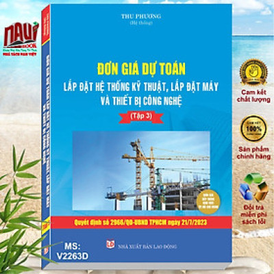 Sách Đơn Giá Dự Toán Lắp Đặt Hệ Thống Kỹ Thuật, Lắp Đặt Máy và Thiết Bị Công Nghệ TP.HCM theo Quyết định số 2966/QĐ-UBND TP.HCM ngày 21/7/2023 (Tập 3) - V2263D