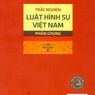 Trắc Nghiệm Luật Hình Sự Việt Nam - Phần Chung (Sách tham khảo; Tái bản có sửa chữa, bổ sung)