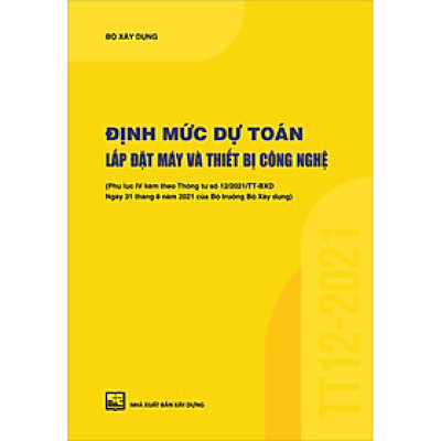 Định Mức Dự Toán Lắp Đặt Máy Và Thiết Bị Công Nghệ (Phụ Lục IV Kèm Theo Thông Tư Số 12/2021/TT-BXD Ngày 31/8/2021 Của Bộ Trưởng Bộ Xây Dựng)