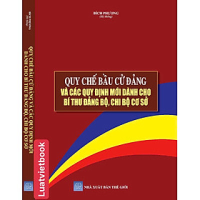 Quy Chế Bầu Cử Đảng Và Các Quy Định Mới Dành Cho Bí Thư Đảng Bộ, Chi Bộ Cơ Sở 