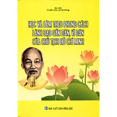 Học Tập Và Làm Theo Phong Cách Lãnh Đạo Gần Dân , Vì Dân Của Chủ Tịch Hồ Chí Minh
