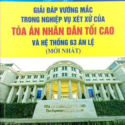 Giải Đáp Vướng Mắc Trong Nghiệp Vụ Xét Xử Của Tòa Án Nhân Dân Tối Cao Và Hệ Thống 63 Án Lệ (Mới Nhất)