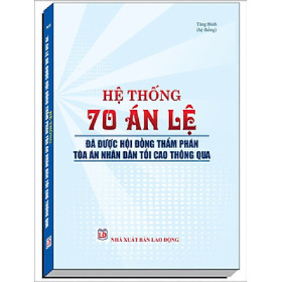 Tuyển Tập Các Án Lệ Và Nghị Quyết Của Hội Đồng Thẩm Phán Tòa Án Nhân Dân Tối Cao Về Hình Sự, Dân Sự, Hành Chính, Kinh Tế, Lao Động Năm 2007 - 2017
