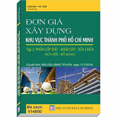 Đơn Giá Xây Dựng khu vực Thành Phố Hồ Chí Minh, Tập 2: Phần Lắp Đặt - Khảo Sát - Sửa Chữa (Quyết định số 2891/QĐ-UBND ngày 11/07/2018 của UBND TP. Hồ Chí Minh)