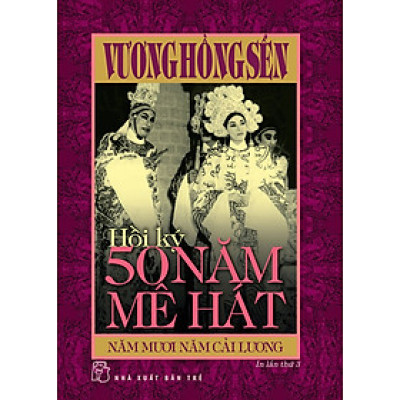 HỒI KÝ 50 NĂM MÊ HÁT - NĂM MƯƠI NĂM CẢI LƯƠNG - Vương Hồng Sển