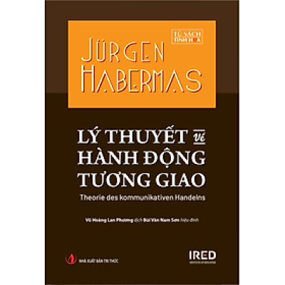 (Bìa cứng) LÝ THUYẾT VỀ HÀNH ĐỘNG TƯƠNG GIAO – Jürgen Habermas – Vũ Hoàng Lan Phương dịch – IRED Books – NXB Tri Thức