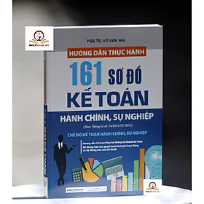 Hướng Dẫn Thực Hành 161 Sơ Đồ Kế Toán Hành Chính, Sự Nghiệp (Theo Thông Tư Số:24/2024/TT-BTC)