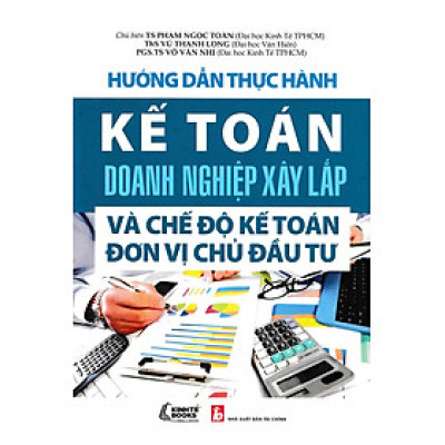 Hướng Dẫn Thực Hành Kế Toán Doanh Nghiệp Xây Lắp Và Chế Độ Kế Toán Đơn Vị Chủ Đầu Tư