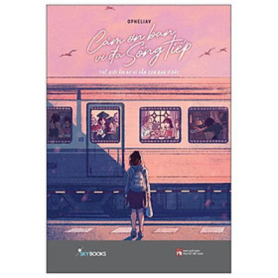 Sách - Cảm Ơn Bạn Vì Đã Sống Tiếp - Thế Giới Ấm Áp Vì Vẫn Còn Bạn Ở Đây