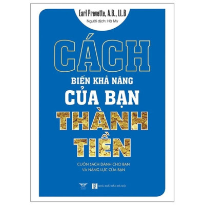 Cách Biến Khả Năng Của Bạn Thành Tiền - Cuốn Sách Dành Cho Bạn Và Năng Lực Của Bạn - Earl Prevette - NXB Hà Nội