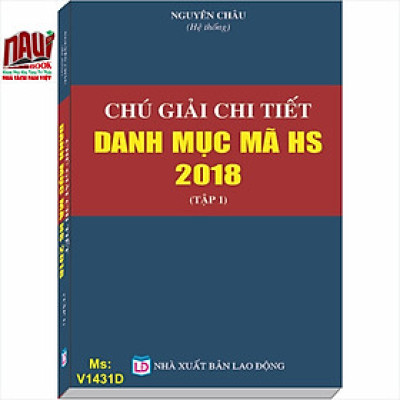 Chú Giải Chi Tiết Danh Mục Mã HS năm 2018 Tập 1