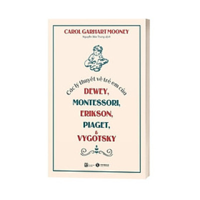 Các Lý Thuyết Về Trẻ Em Của Dewey, Montessori, Erikson, Piaget Và Vygotsky (Tái Bản 2023)