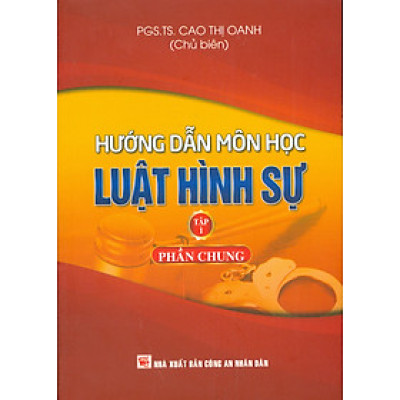 Hướng Dẫn Môn Học LUẬT HÌNH SỰ - Tập 1: Phần Chung