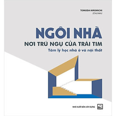 Sách - Ngôi Nhà, Nơi Trú Ngụ Của Trái Tim - Tâm Lý Học Nhà Ở Và Nội Thất - NXB Xây Dựng
