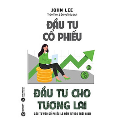 Sách - ĐẦU TƯ CỔ PHIẾU - ĐẦU TƯ CHO TƯƠNG LAI Đầu tư vào cổ phiếu là đầu tư vào thời gian