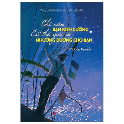 Sách - Thay Đổi Bản Thân, Làm Chủ Cuộc Đời - Chỉ Cần Bạn Kiên Cường Cả Thế Giới Sẽ Nhường Đường Cho Bạn