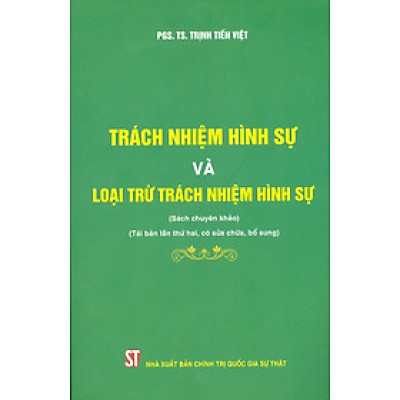 TRÁCH NHIỆM HÌNH SỰ VÀ LOẠI TRỪ TRÁCH NHIỆM HÌNH SỰ (Sách chuyên khảo) (Tái bản lần thứ hai, có sửa chữa, bổ sung)